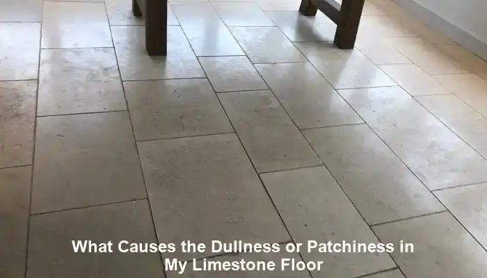 Limestone Floor Dullness: Causes and Homeowner Solutions